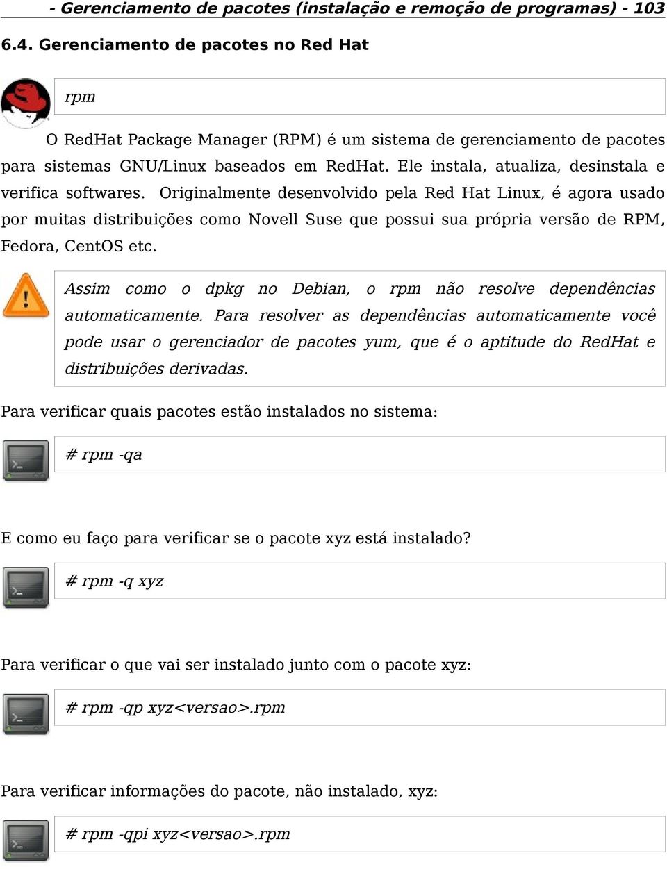 Ele instala, atualiza, desinstala e verifica softwares.