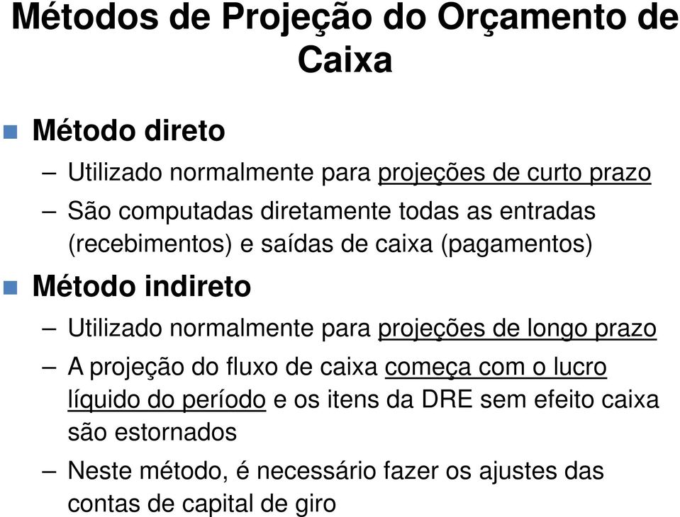 normalmente para projeções de longo prazo A projeção do fluxo de caixa começa com o lucro líquido do período e os