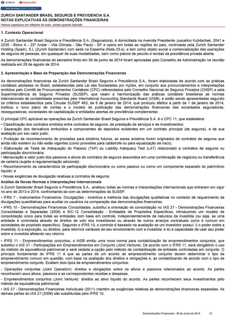 (Seguradora), é domiciliada na Avenida Presidente Juscelino Kubitschek, 2041 e 2235 - Bloco A - 22º Andar - Vila Olímpia - São Paulo - SP e opera em todas as regiões do país, controlada pela Zurich