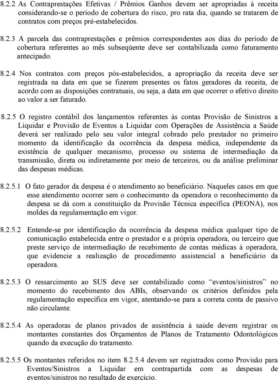 3 A parcela das contraprestações e prêmios correspondentes aos dias do período de cobertura referentes ao mês subseqüente deve ser contabilizada como faturamento antecipado. 8.2.