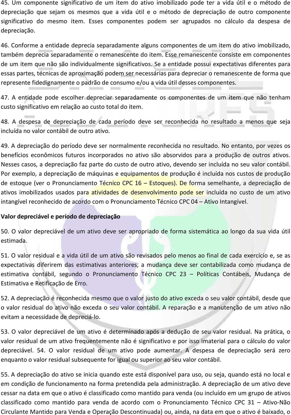 Conforme a entidade deprecia separadamente alguns componentes de um item do ativo imobilizado, também deprecia separadamente o remanescente do item.