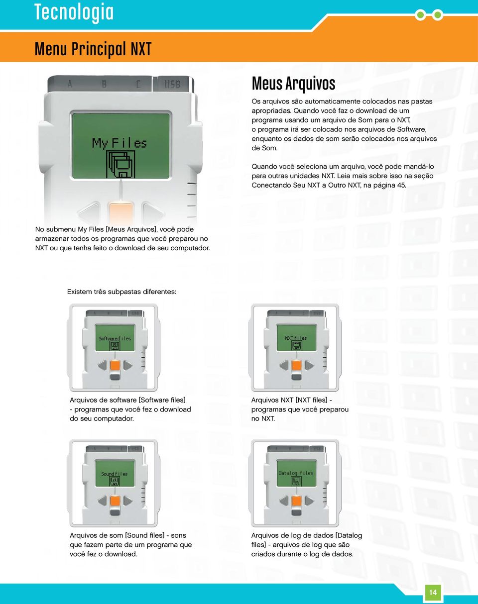 Quando você seleciona um arquivo, você pode mandá-lo para outras unidades NXT. Leia mais sobre isso na seção Conectando Seu NXT a Outro NXT, na página 45.