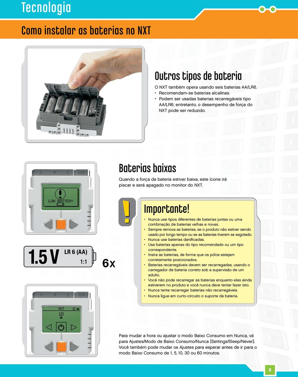 Baterias baixas Quando a força da bateria estiver baixa, este ícone irá piscar e será apagado no monitor do NXT. Importante!