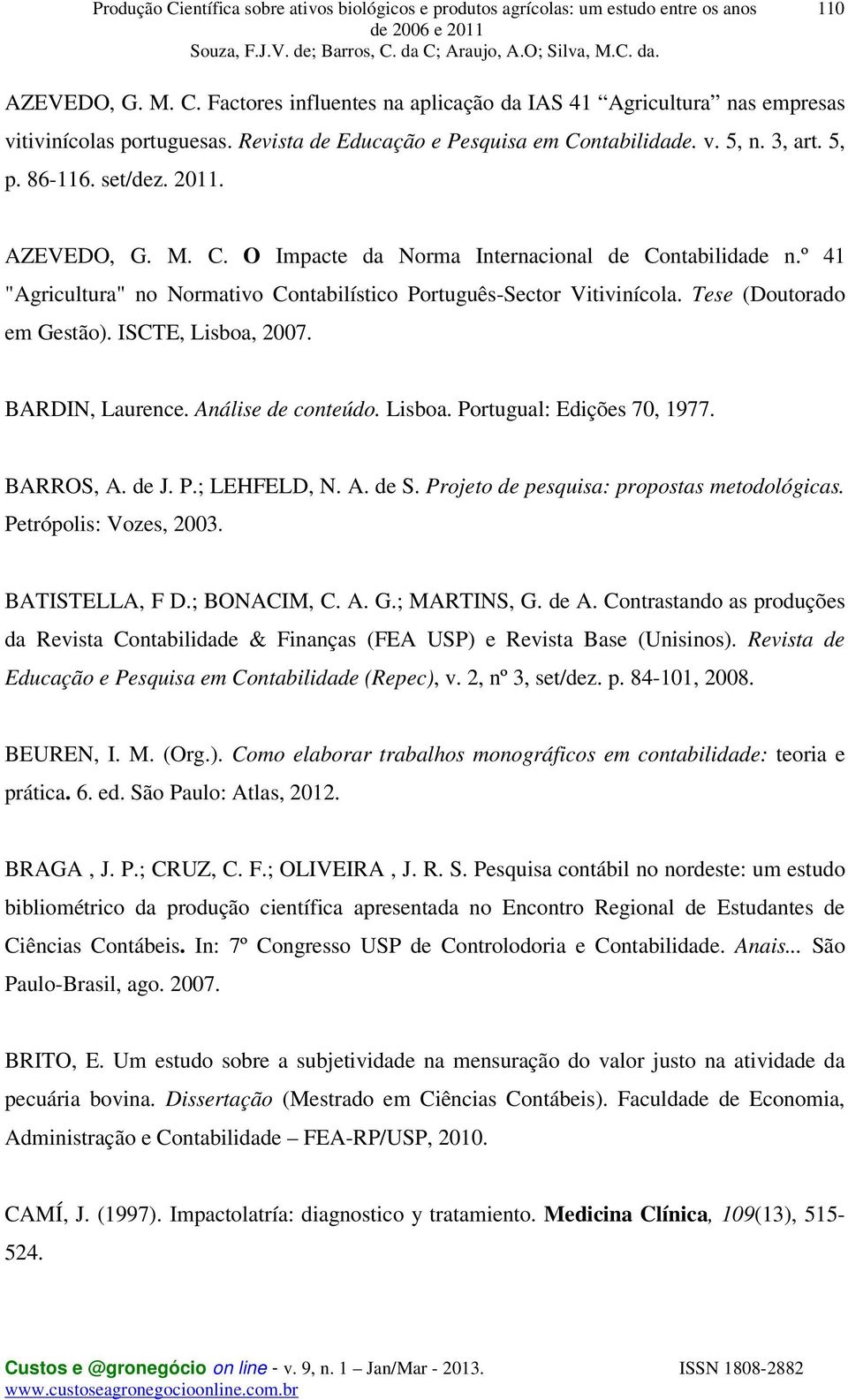 ISCTE, Lisboa, 2007. BARDIN, Laurence. Análise de conteúdo. Lisboa. Portugual: Edições 70, 1977. BARROS, A. de J. P.; LEHFELD, N. A. de S. Projeto de pesquisa: propostas metodológicas.