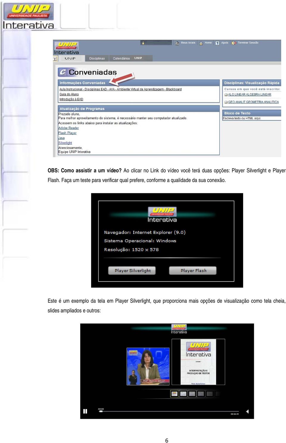 Faça um teste para verificar qual prefere, conforme a qualidade da sua conexão.