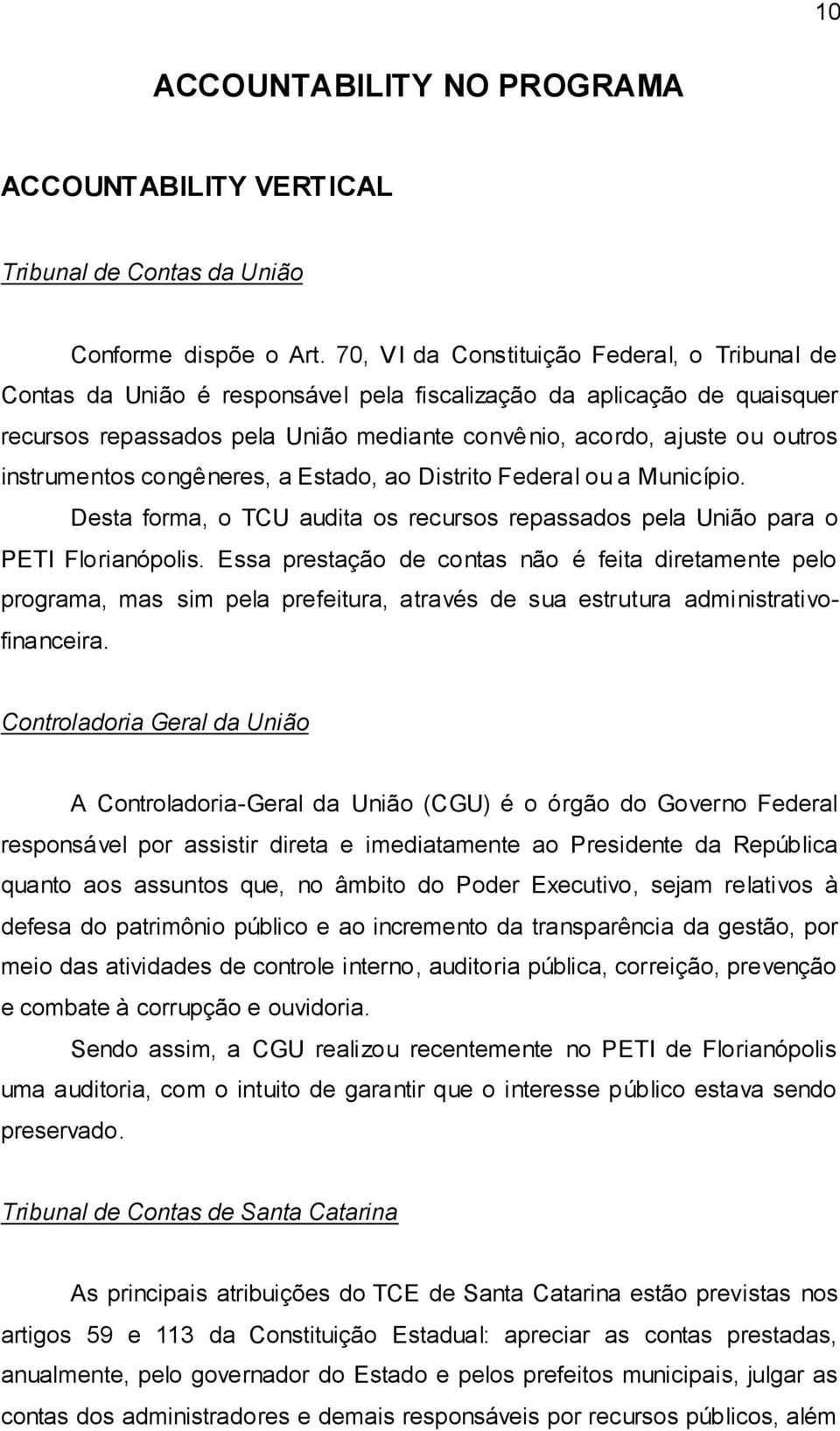 instrumentos congêneres, a Estado, ao Distrito Federal ou a Município. Desta forma, o TCU audita os recursos repassados pela União para o PETI Florianópolis.