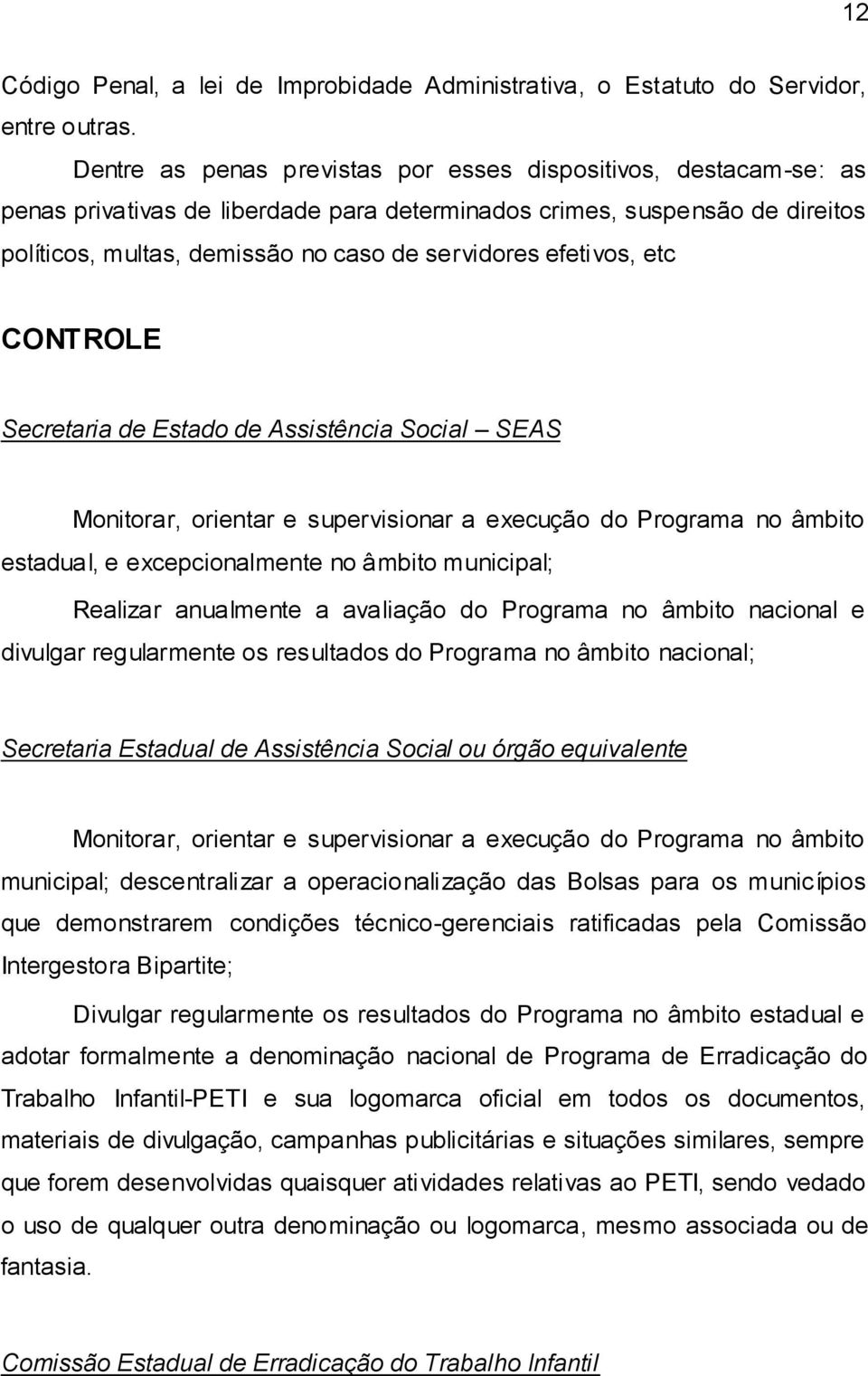 efetivos, etc CONTROLE Secretaria de Estado de Assistência Social SEAS Monitorar, orientar e supervisionar a execução do Programa no âmbito estadual, e excepcionalmente no âmbito municipal; Realizar