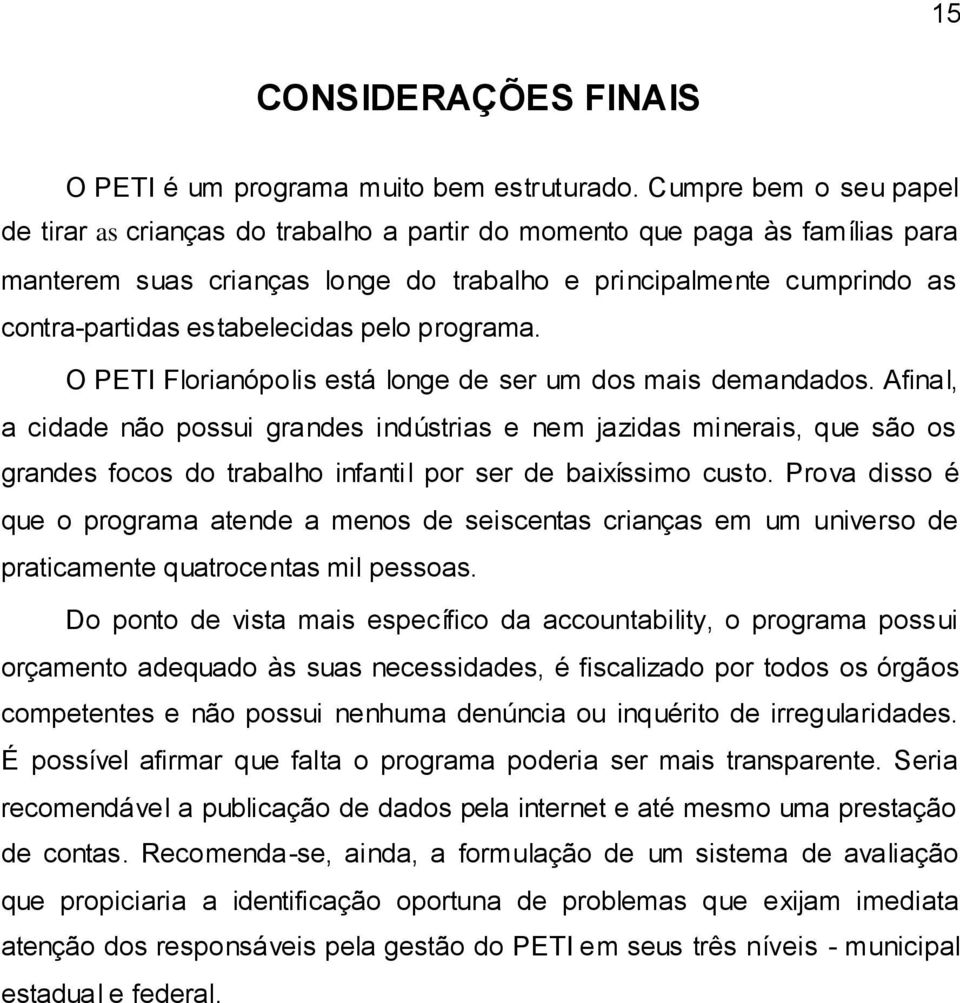 estabelecidas pelo programa. O PETI Florianópolis está longe de ser um dos mais demandados.