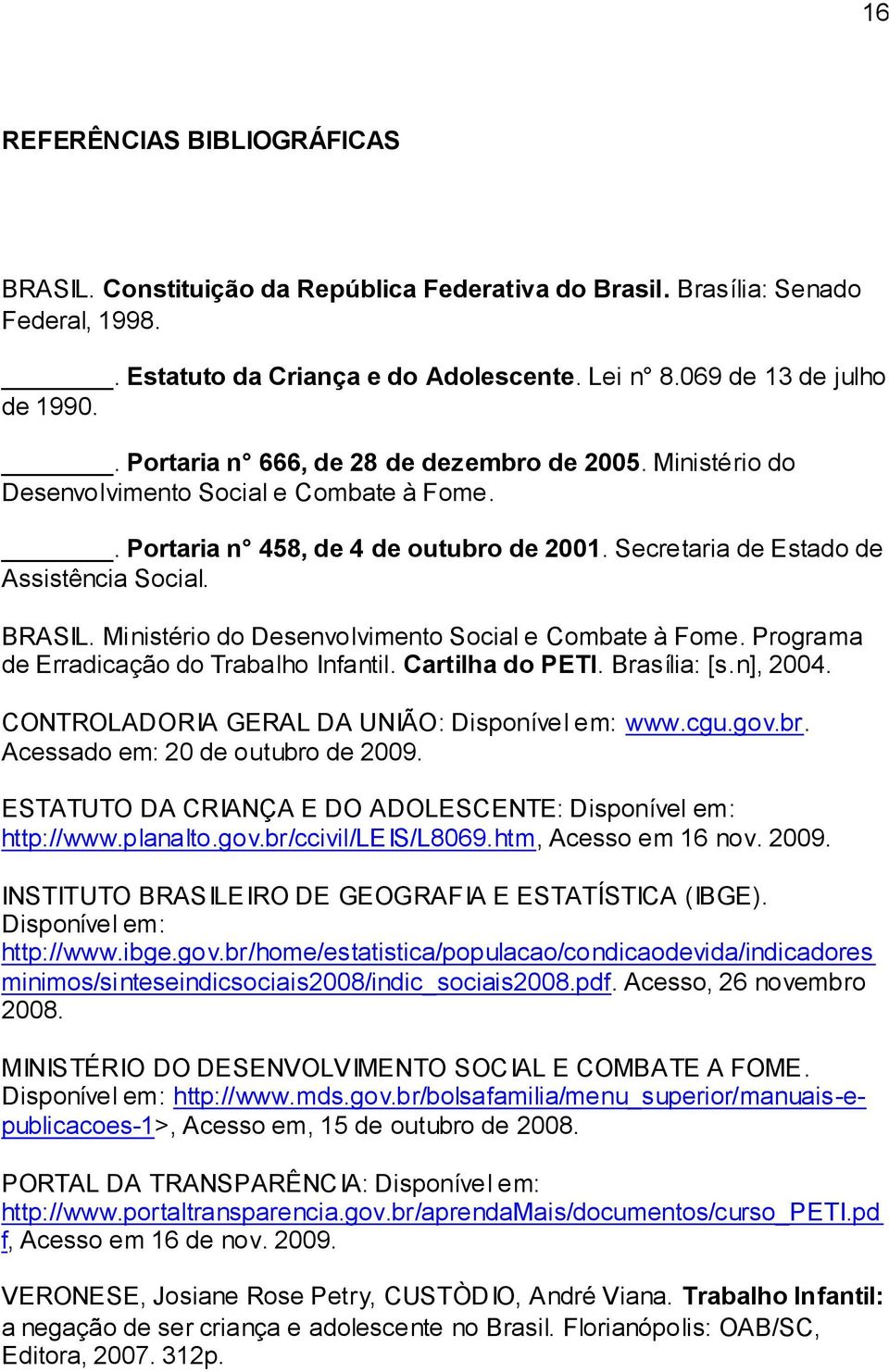 Ministério do Desenvolvimento Social e Combate à Fome. Programa de Erradicação do Trabalho Infantil. Cartilha do PETI. Brasília: [s.n], 2004. CONTROLADORIA GERAL DA UNIÃO: Disponível em: www.cgu.gov.