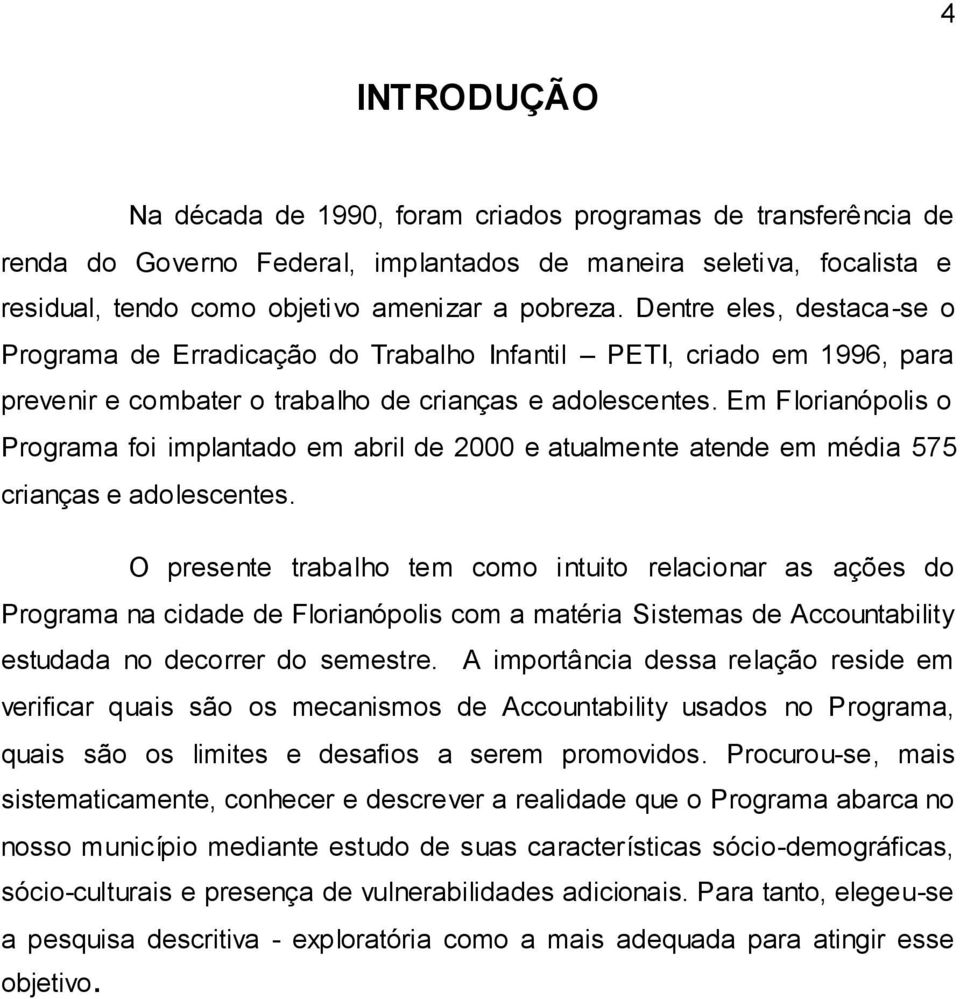 Em Florianópolis o Programa foi implantado em abril de 2000 e atualmente atende em média 575 crianças e adolescentes.