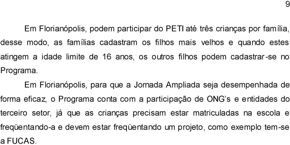 Em Florianópolis, para que a Jornada Ampliada seja desempenhada de forma eficaz, o Programa conta com a participação de ONG s e