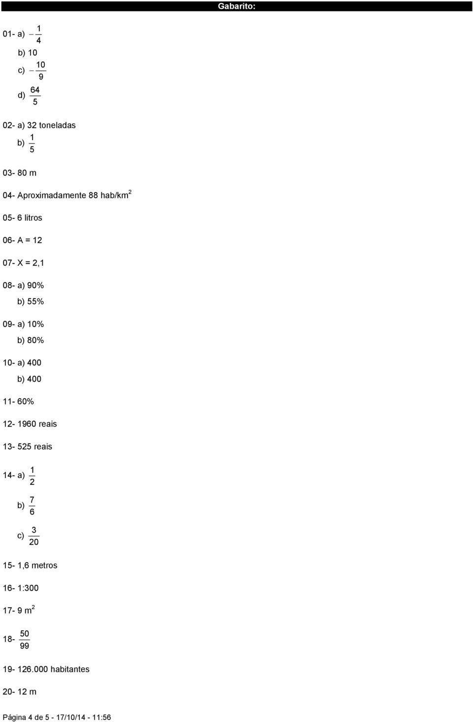 09- a) 0% b) 80% 0- a) 400 b) 400-60% 2-960 reais 3-525 reais 4- a) 2 b) 6 7 c)