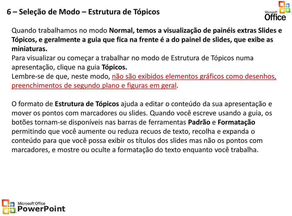 Lembre-se de que, neste modo, não são exibidos elementos gráficos como desenhos, preenchimentos de segundo plano e figuras em geral.