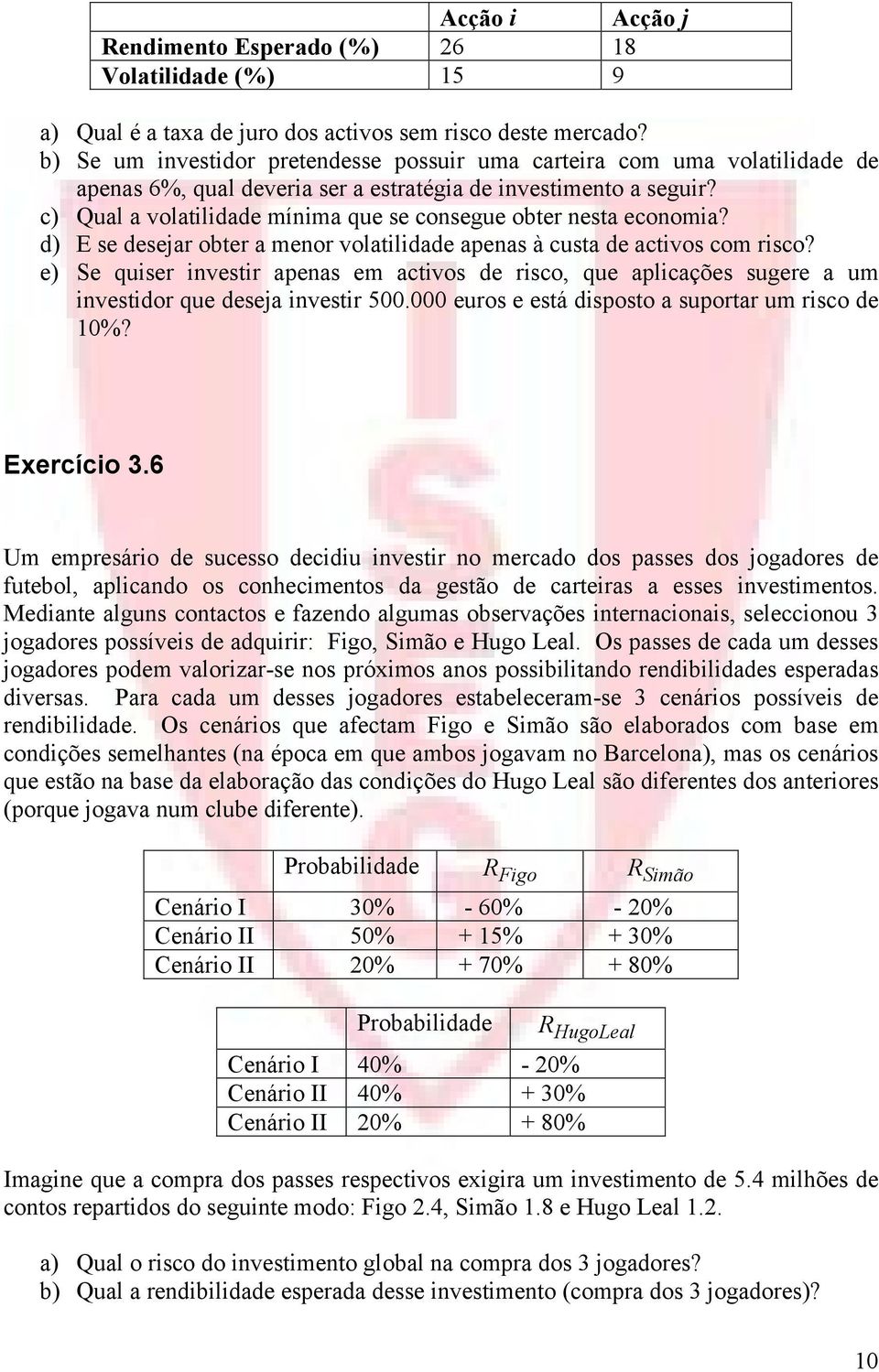 c) Qual a volatilidade mínima que se consegue obter nesta economia? d) E se desejar obter a menor volatilidade apenas à custa de activos com risco?