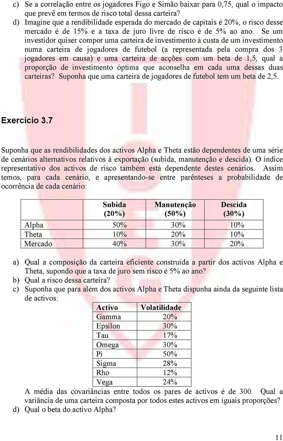 Se um investidor quiser compor uma carteira de investimento à custa de um investimento numa carteira de jogadores de futebol (a representada pela compra dos 3 jogadores em causa) e uma carteira de