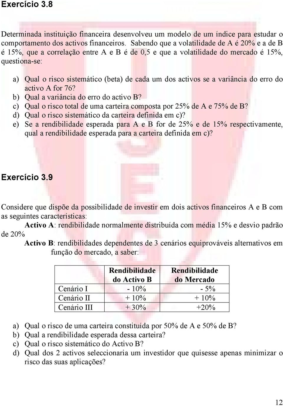 activos se a variância do erro do activo A for 76? b) Qual a variância do erro do activo B? c) Qual o risco total de uma carteira composta por 25% de A e 75% de B?