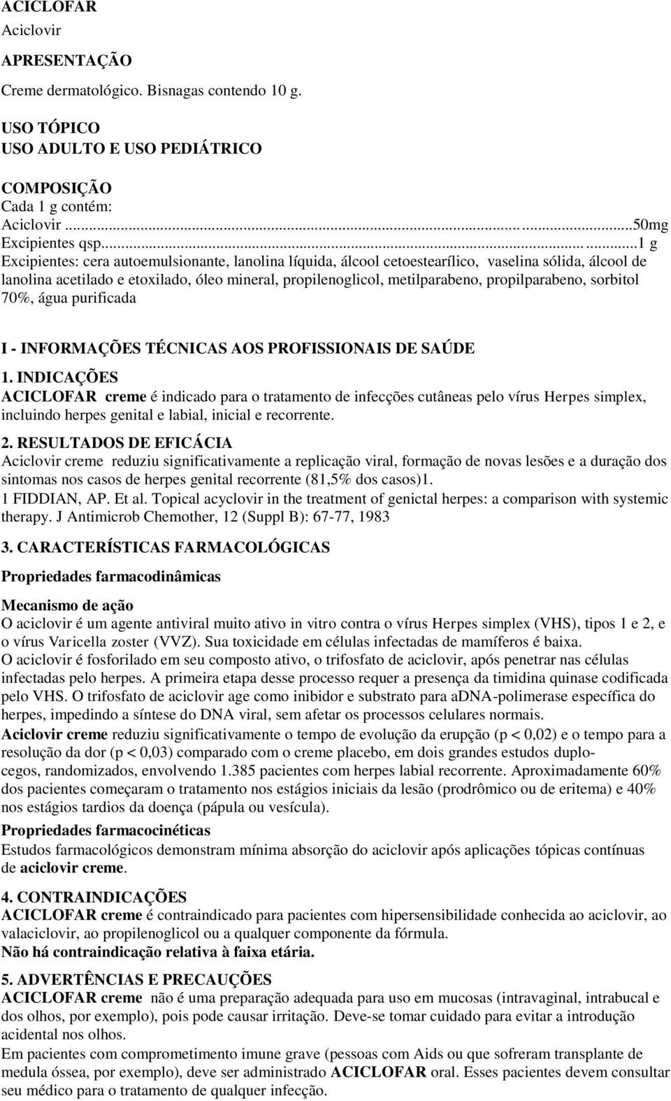 propilparabeno, sorbitol 70%, água purificada I - INFORMAÇÕES TÉCNICAS AOS PROFISSIONAIS DE SAÚDE 1.