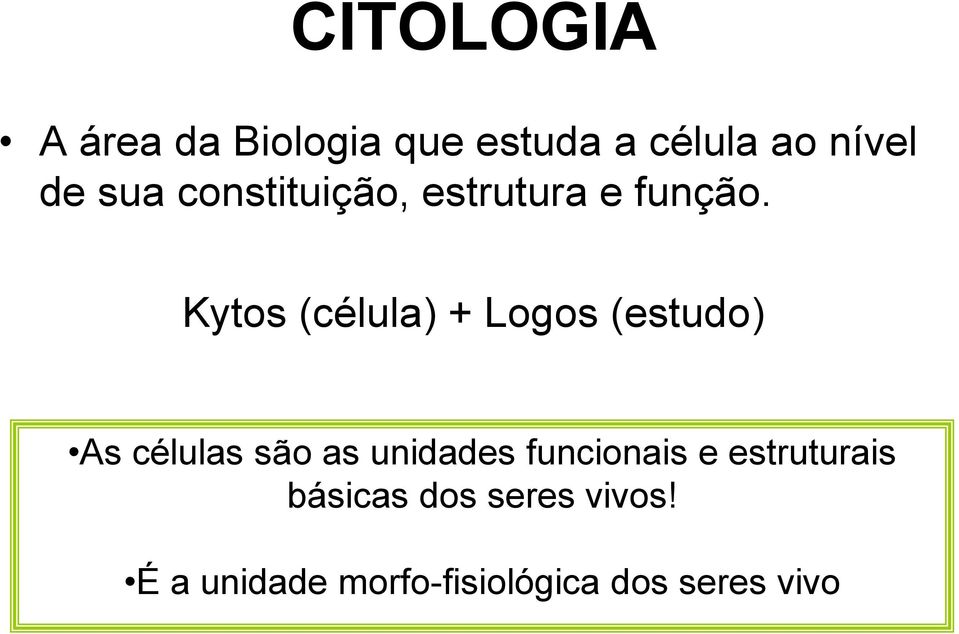 Kytos (célula) + Logos (estudo) As células são as unidades