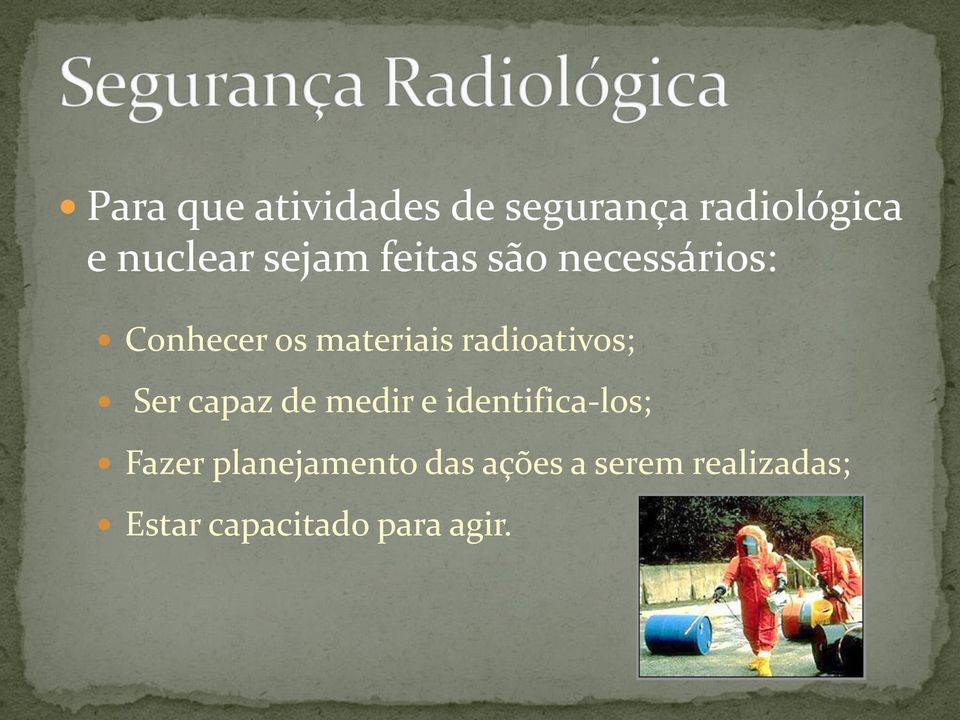 radioativos; Ser capaz de medir e identifica-los; Fazer
