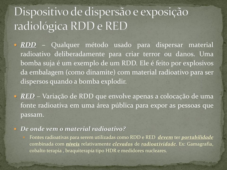 RED Variação de RDD que envolve apenas a colocação de uma fonte radioativa em uma área pública para expor as pessoas que passam. De onde vem o material radioativo?