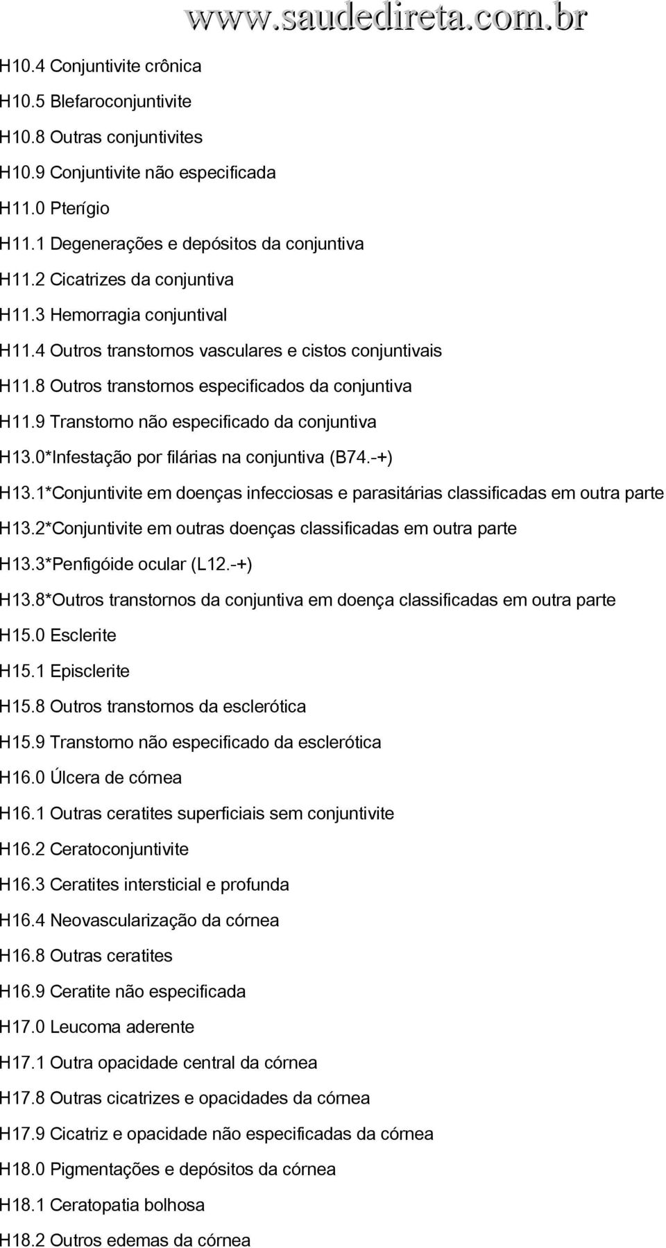 9 Transtorno não especificado da conjuntiva H13.0*Infestação por filárias na conjuntiva (B74. +) H13.1*Conjuntivite em doenças infecciosas e parasitárias classificadas em outra parte H13.