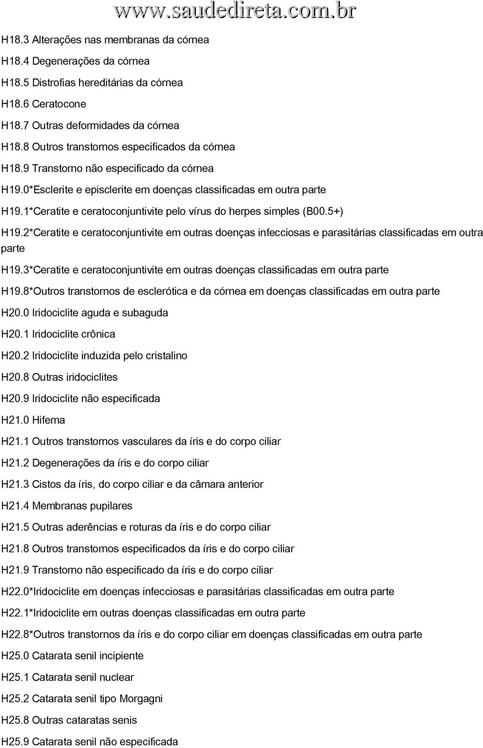 1*Ceratite e ceratoconjuntivite pelo vírus do herpes simples (B00.5+) H19.2*Ceratite e ceratoconjuntivite em outras doenças infecciosas e parasitárias classificadas em outra parte H19.