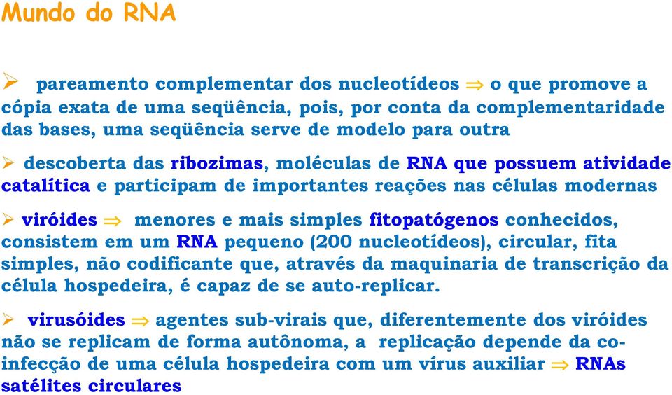 consistem em um RNA pequeno (200 nucleotídeos), circular, fita simples, não codificante que, através da maquinaria de transcrição da célula hospedeira, é capaz de se auto-replicar.