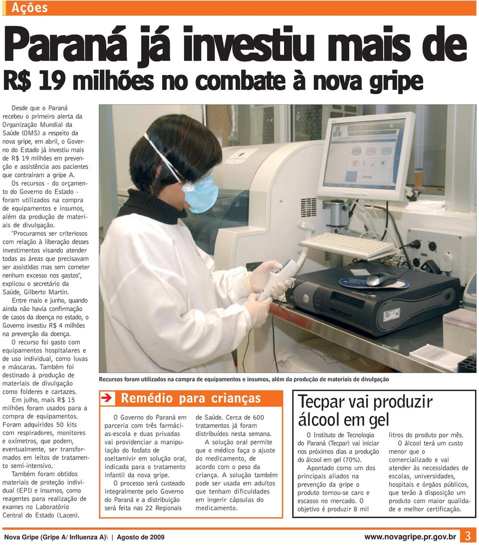 Os recursos - do orçamento do Governo do Estado - foram utilizados na compra de equipamentos e insumos, além da produção de materiais de divulgação.