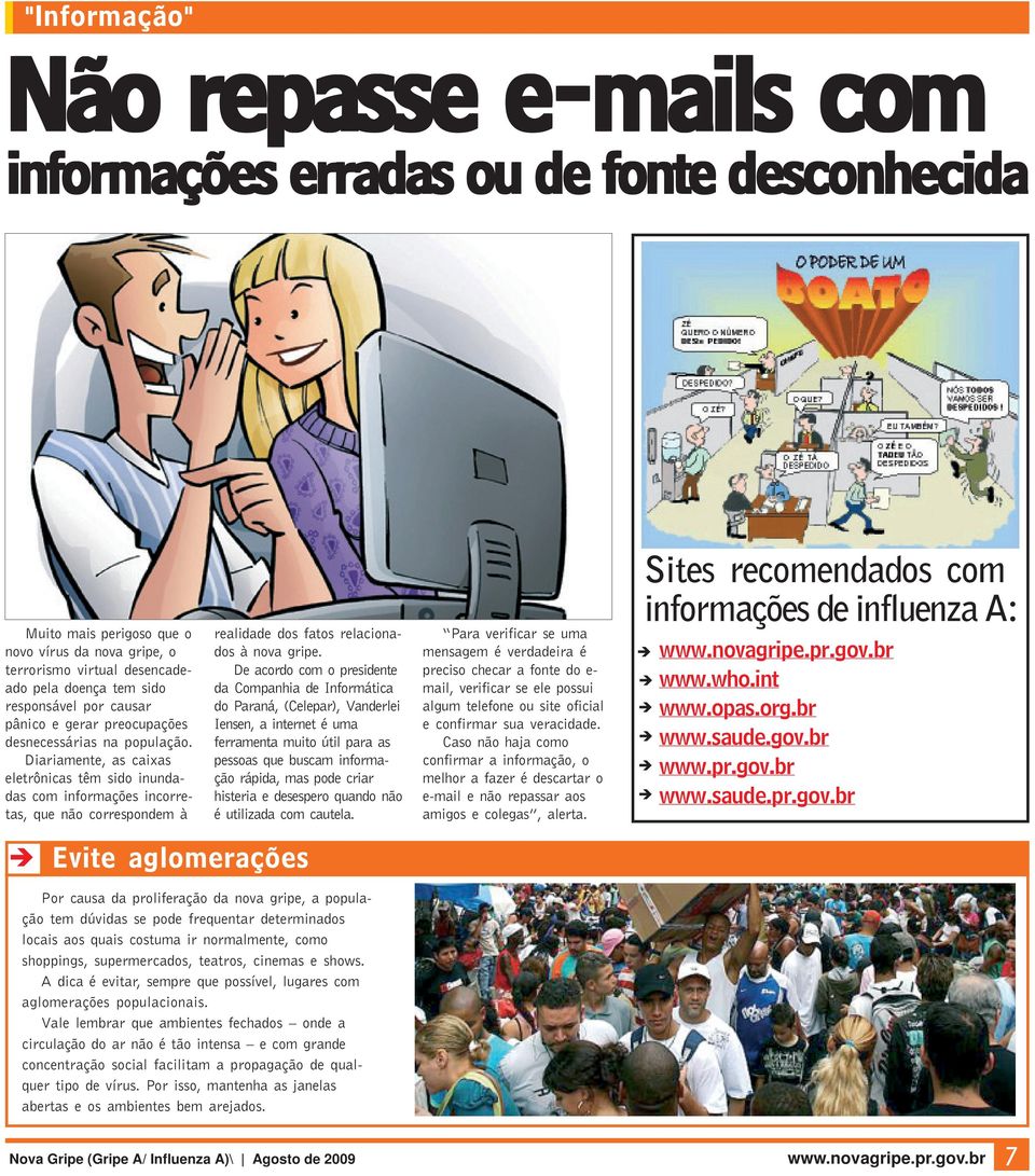 Diariamente, as caixas eletrônicas têm sido inundadas com informações incorretas, que não correspondem à realidade dos fatos relacionados à nova gripe.