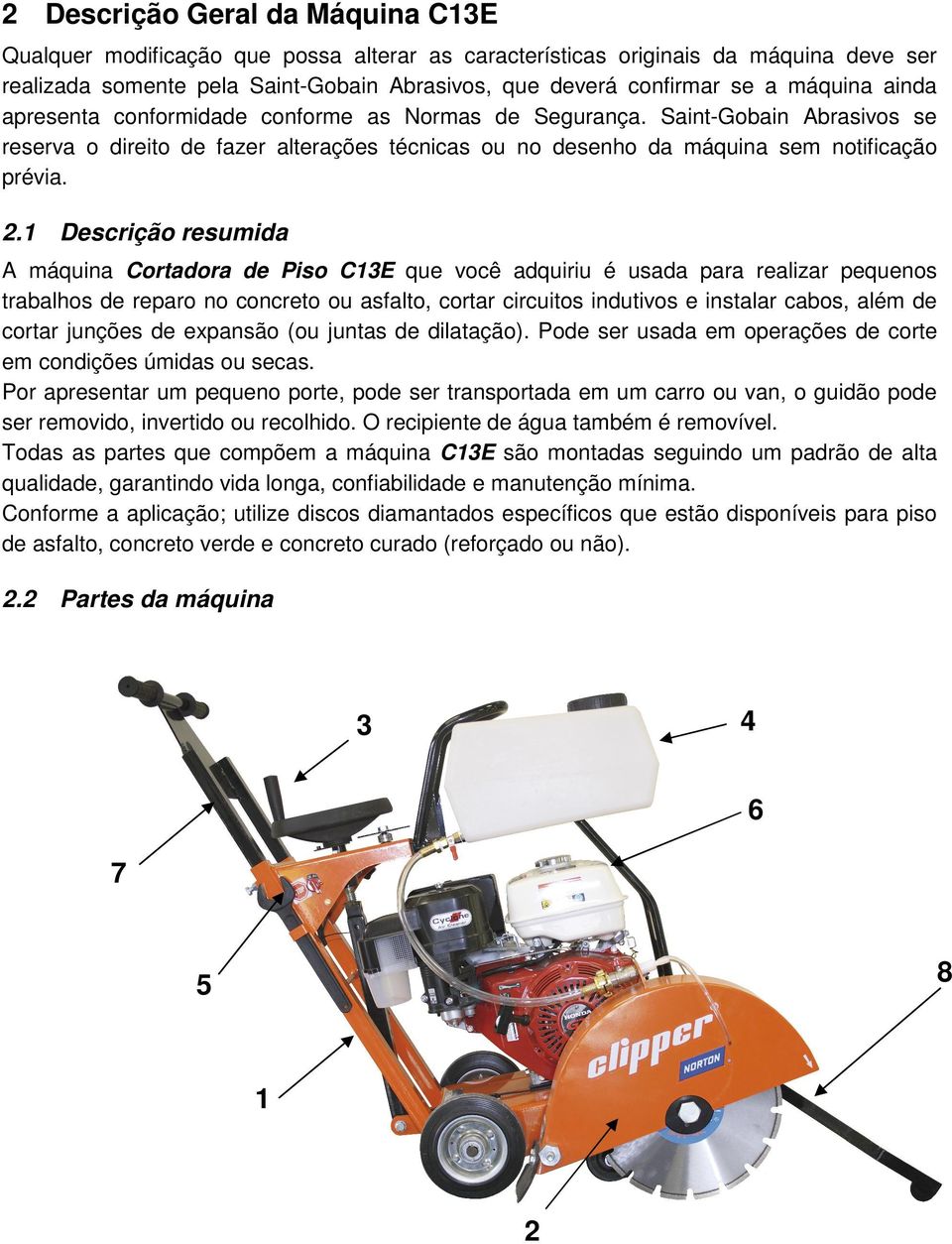 1 Descrição resumida A máquina Cortadora de Piso C13E que você adquiriu é usada para realizar pequenos trabalhos de reparo no concreto ou asfalto, cortar circuitos indutivos e instalar cabos, além de