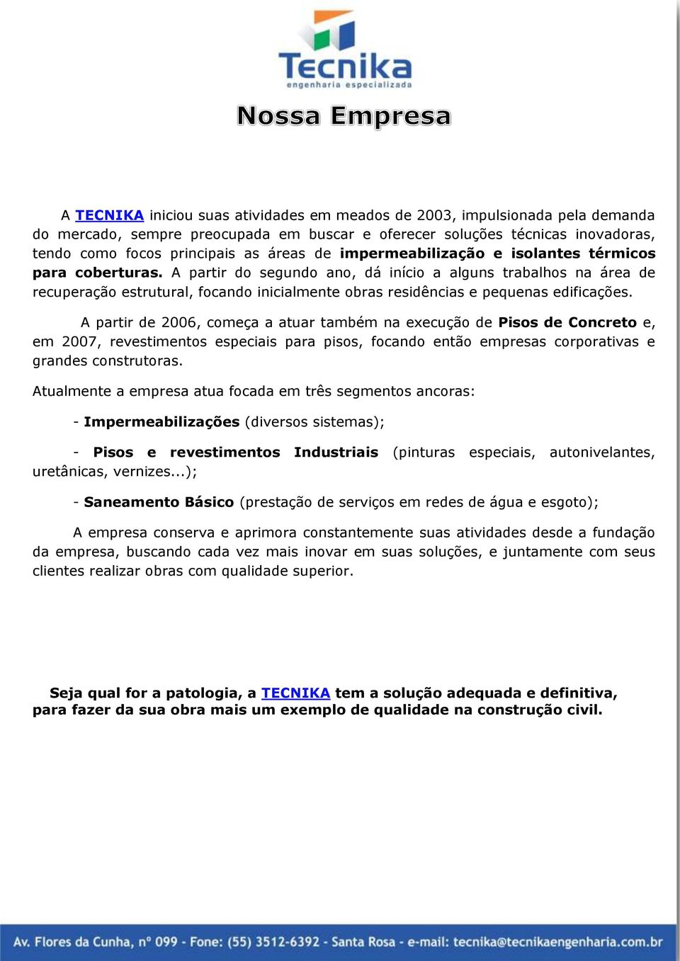 A partir do segundo ano, dá início a alguns trabalhos na área de recuperação estrutural, focando inicialmente obras residências e pequenas edificações.