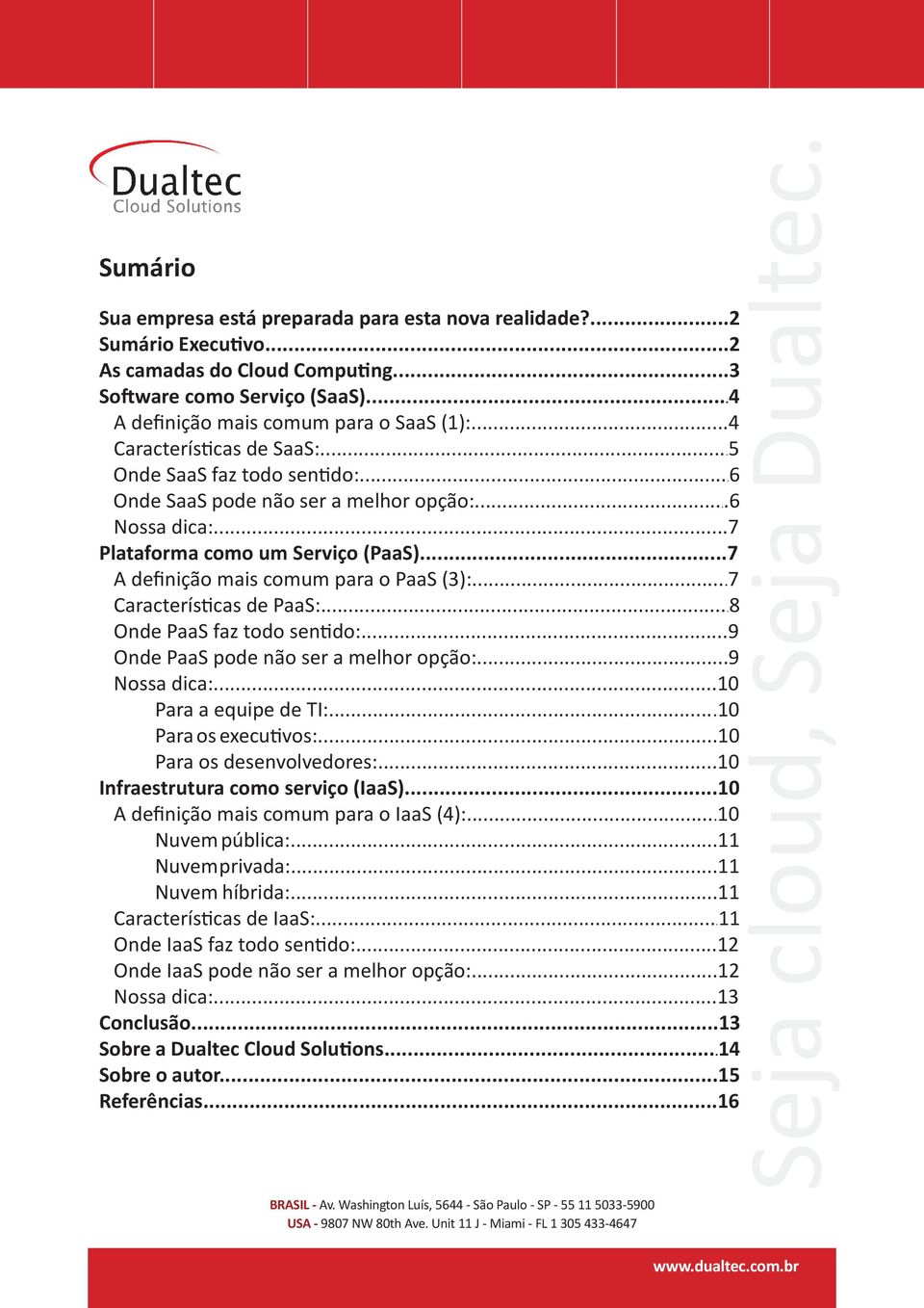 ..7 Características de PaaS:...8 Onde PaaS faz todo sentido:...9 Onde PaaS pode não ser a melhor opção:...9 Nossa dica:...10 Para a equipe de TI:...10 Para os executivos:...10 Para os desenvolvedores:.