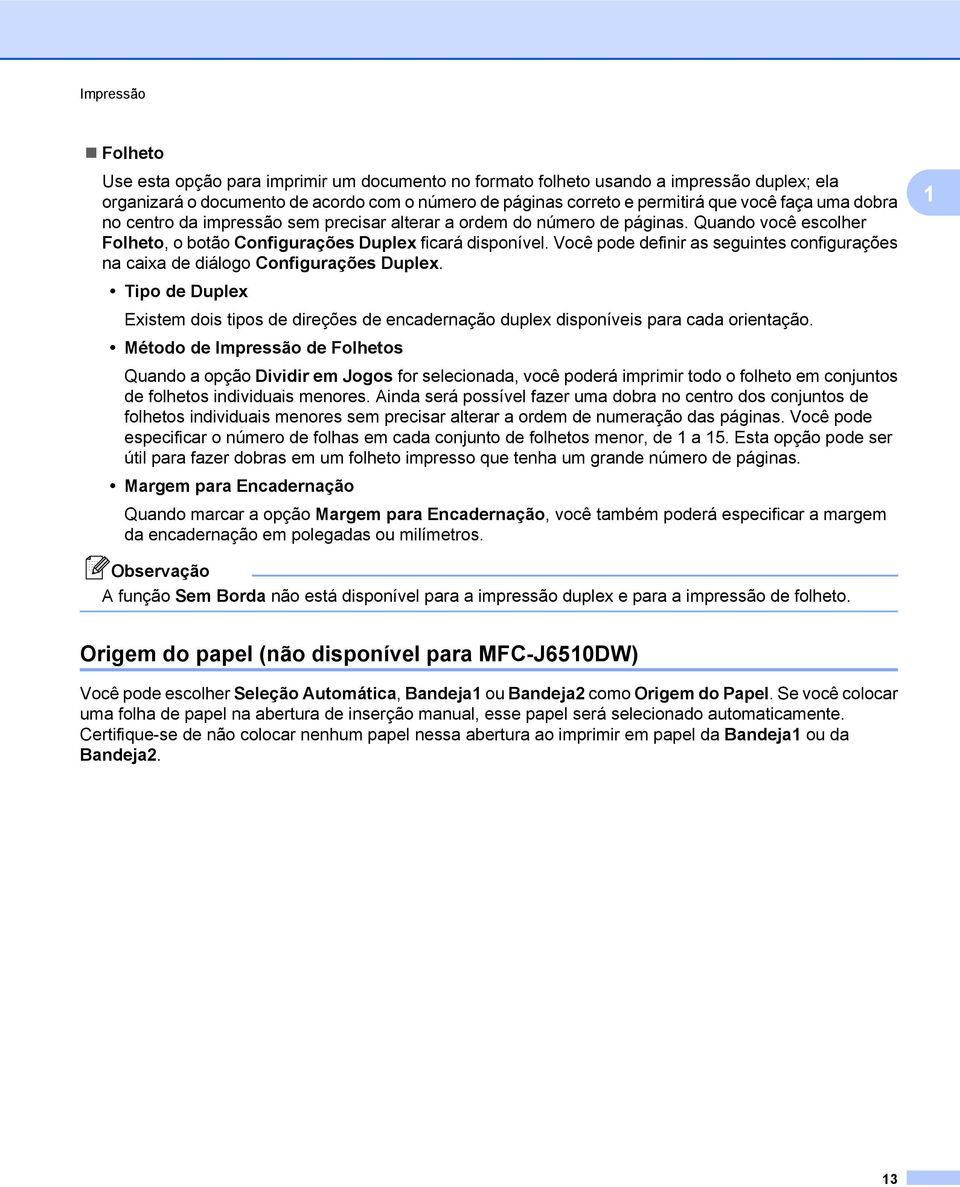 Você pode definir as seguintes configurações na caixa de diálogo Configurações Duplex. 1 Tipo de Duplex Existem dois tipos de direções de encadernação duplex disponíveis para cada orientação.