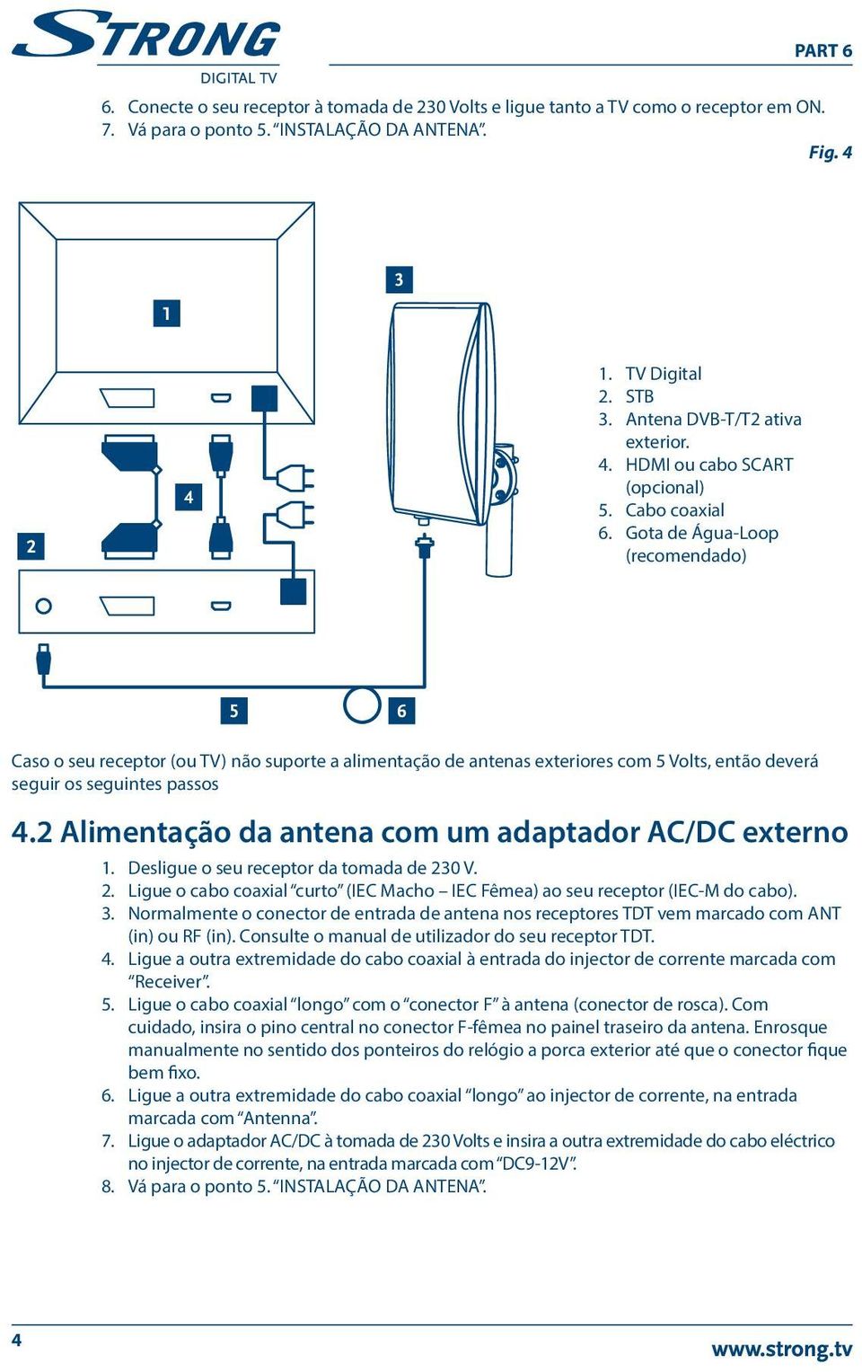 Gota de Água-Loop (recomendado) 5 6 Caso o seu receptor (ou TV) não suporte a alimentação de antenas exteriores com 5 Volts, então deverá seguir os seguintes passos 4.