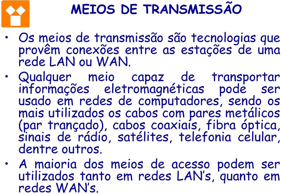 utilizados os cabos com pares metálicos (par trançado), cabos coaxiais, fibra óptica, sinais de rádio, satélites,