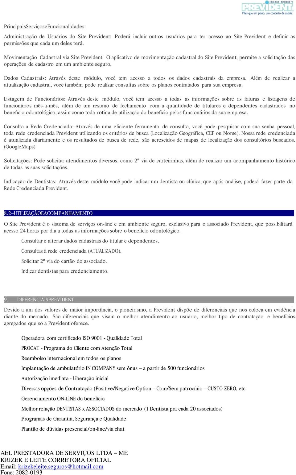 Dados Cadastrais: Através deste módulo, você tem acesso a todos os dados cadastrais da empresa.