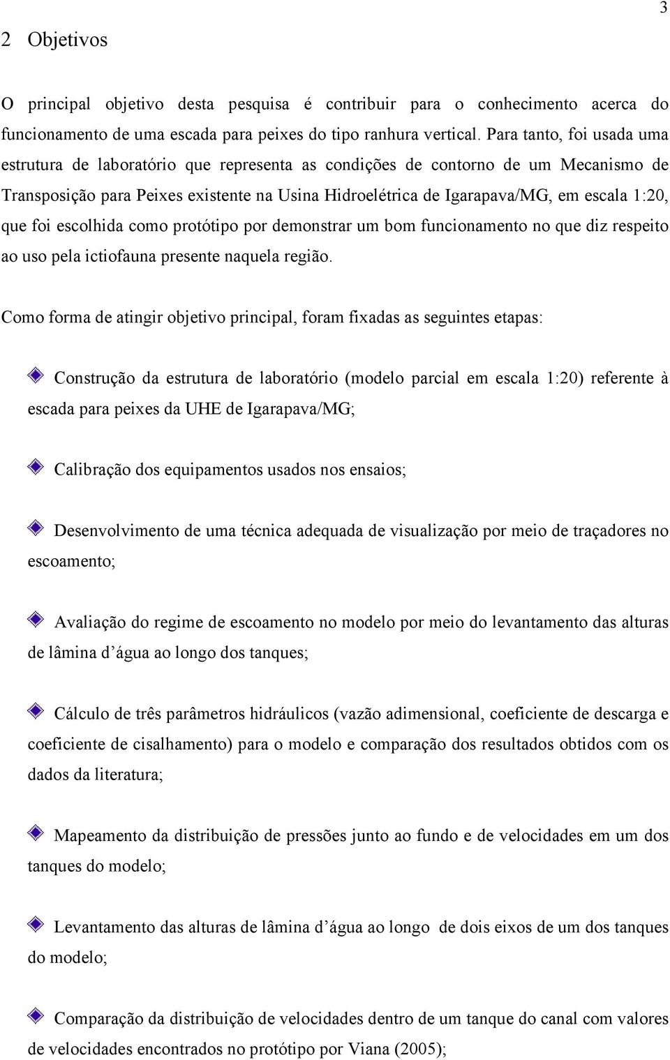 que foi escolhida como protótipo por demonstrar um bom funcionamento no que diz respeito ao uso pela ictiofauna presente naquela região.