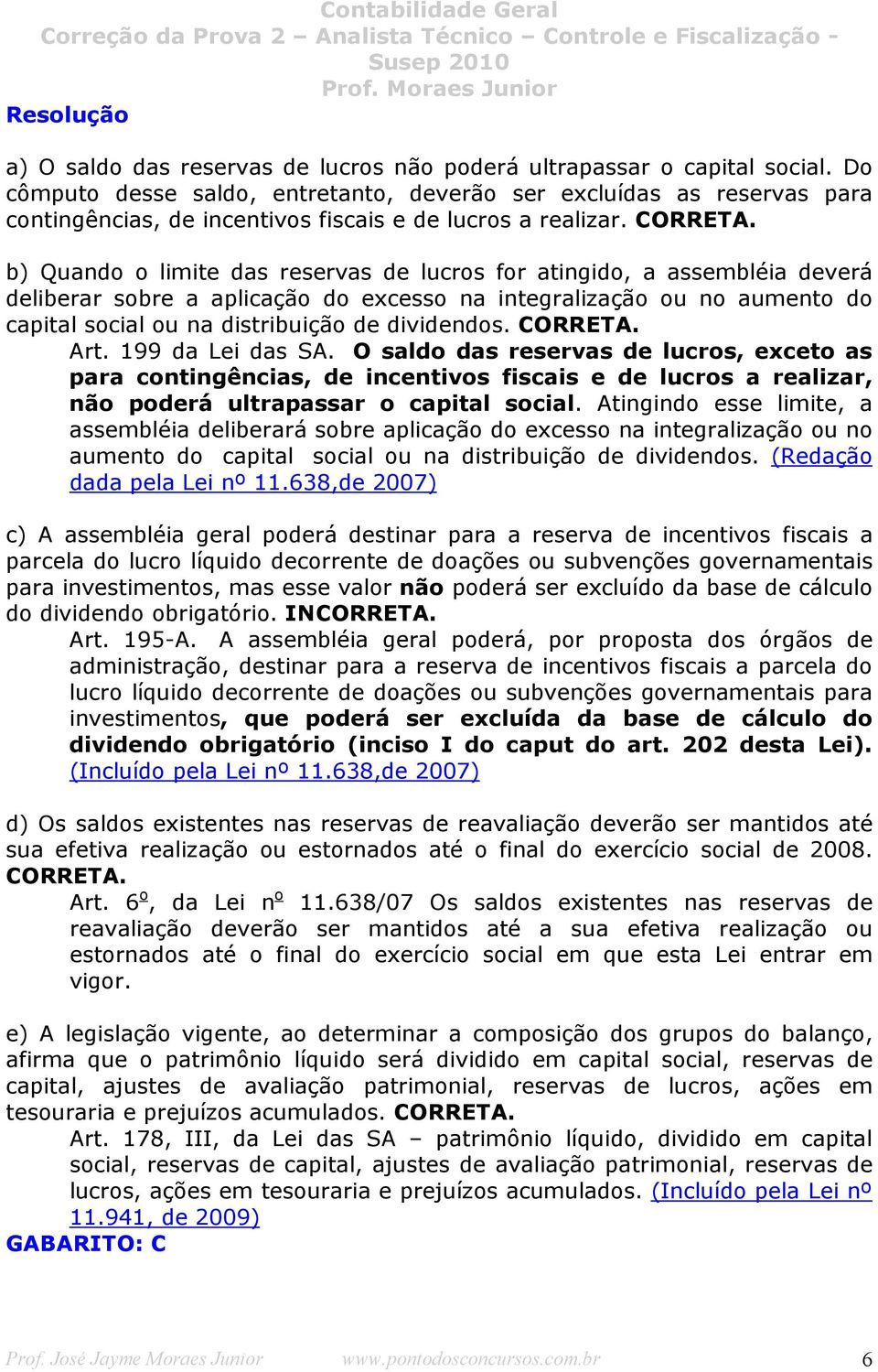 b) Quando o limite das reservas de lucros for atingido, a assembléia deverá deliberar sobre a aplicação do excesso na integralização ou no aumento do capital social ou na distribuição de dividendos.