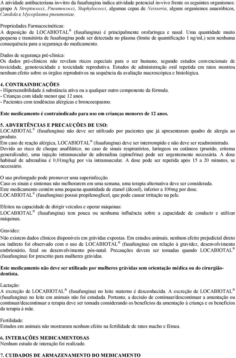 Uma quantidade muito pequena e transitória de fusafungina pode ser detectada no plasma (limite de quantificação 1 ng/ml) sem nenhuma consequência para a segurança do medicamento.