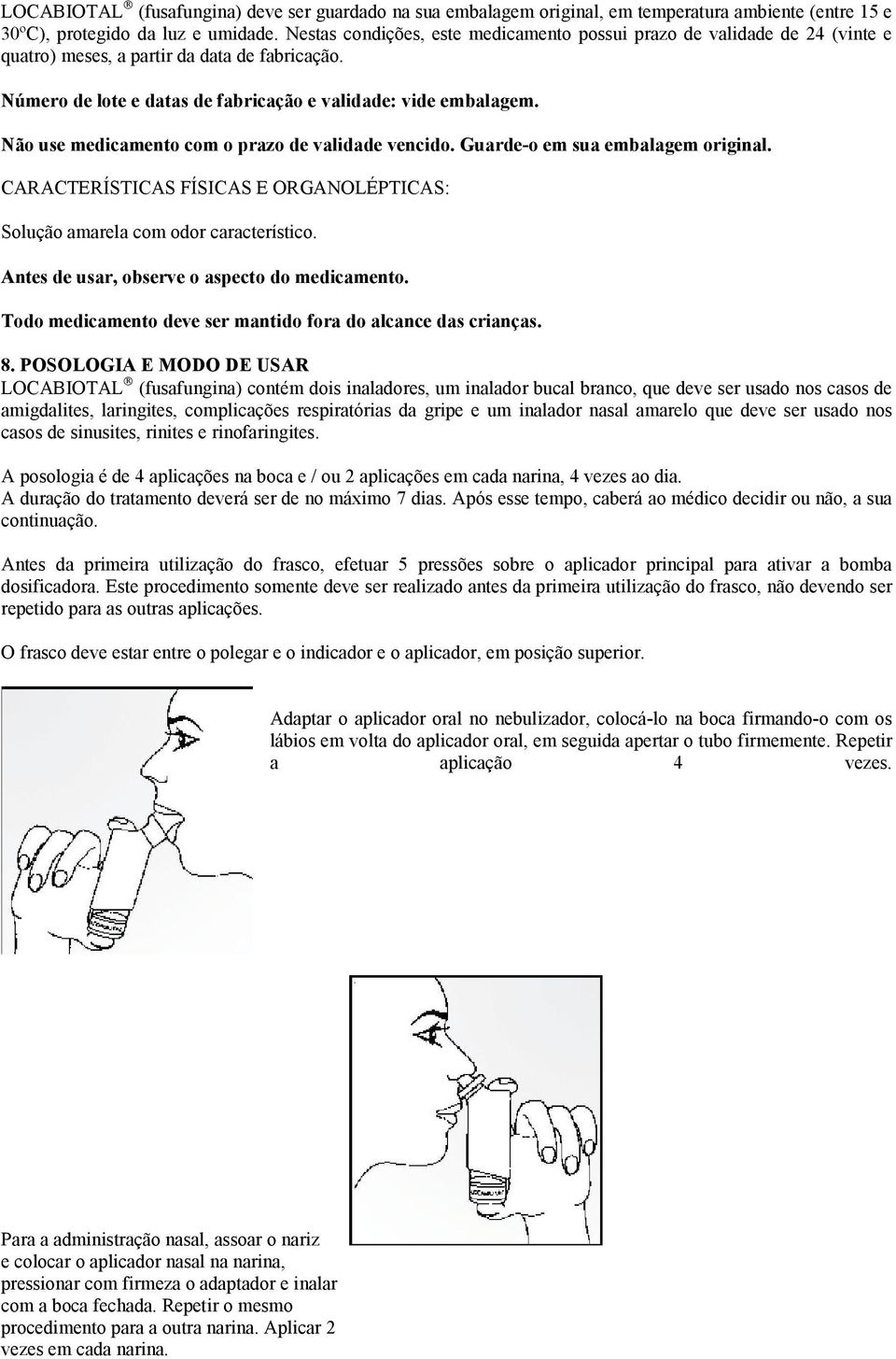 Não use medicamento com o prazo de validade vencido. Guarde-o em sua embalagem original. CARACTERÍSTICAS FÍSICAS E ORGANOLÉPTICAS: Solução amarela com odor característico.