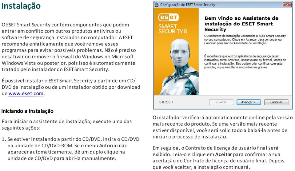 Não é preciso desativar ou remover o firewall do Windows no Microsoft Windows Vista ou posterior, pois isso é automaticamente tratado pelo instalador do ESET Smart Security.