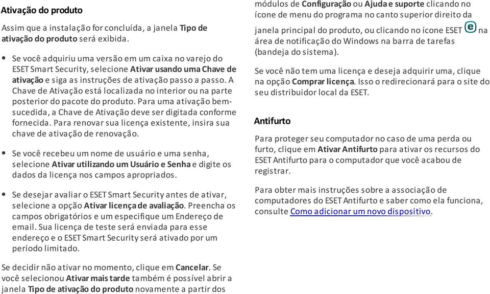 A Chave de Ativação está localizada no interior ou na parte posterior do pacote do produto. Para uma ativação bemsucedida, a Chave de Ativação deve ser digitada conforme fornecida.