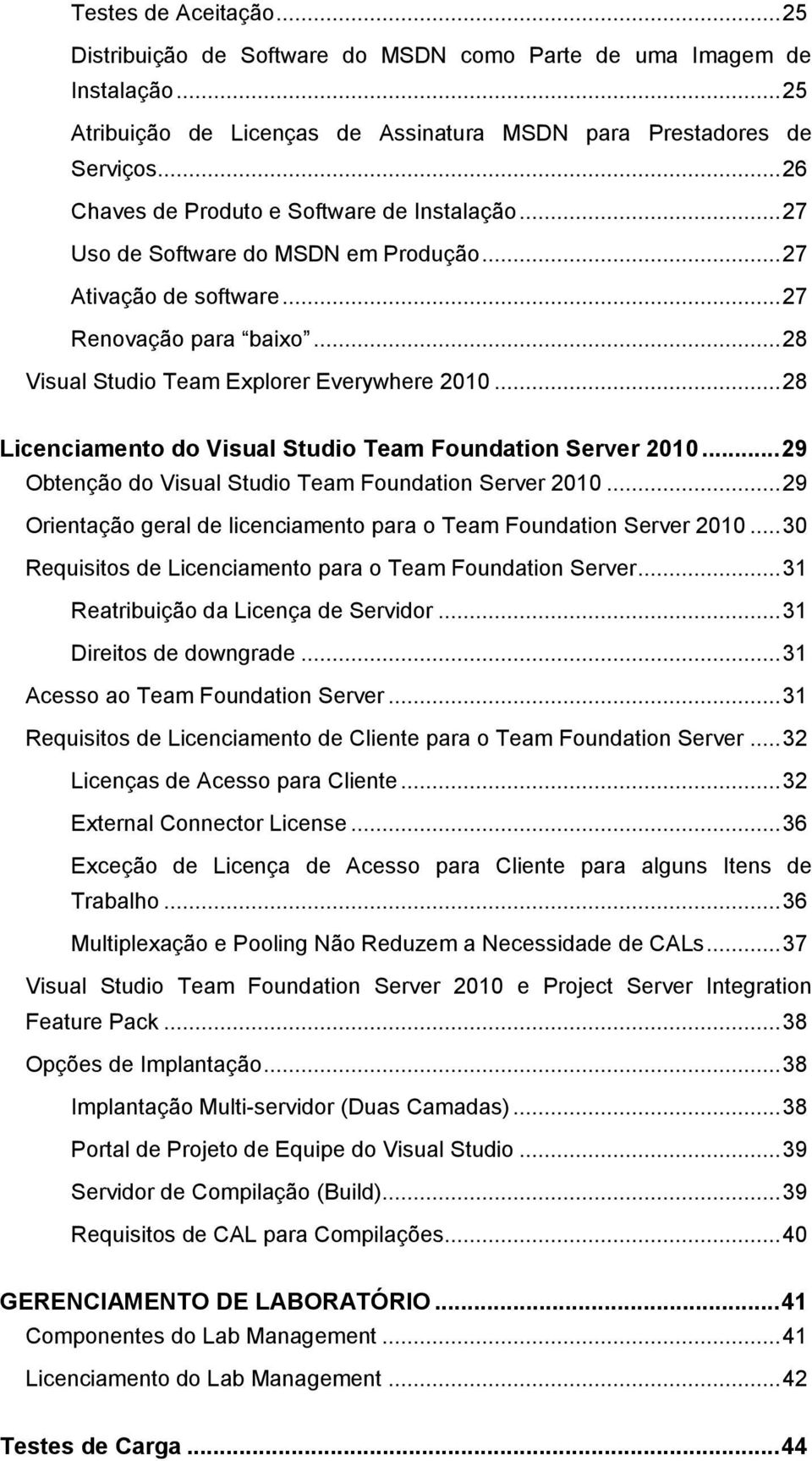 .. 28 Licenciamento do Visual Studio Team Foundation Server 2010... 29 Obtenção do Visual Studio Team Foundation Server 2010... 29 Orientação geral de licenciamento para o Team Foundation Server 2010.