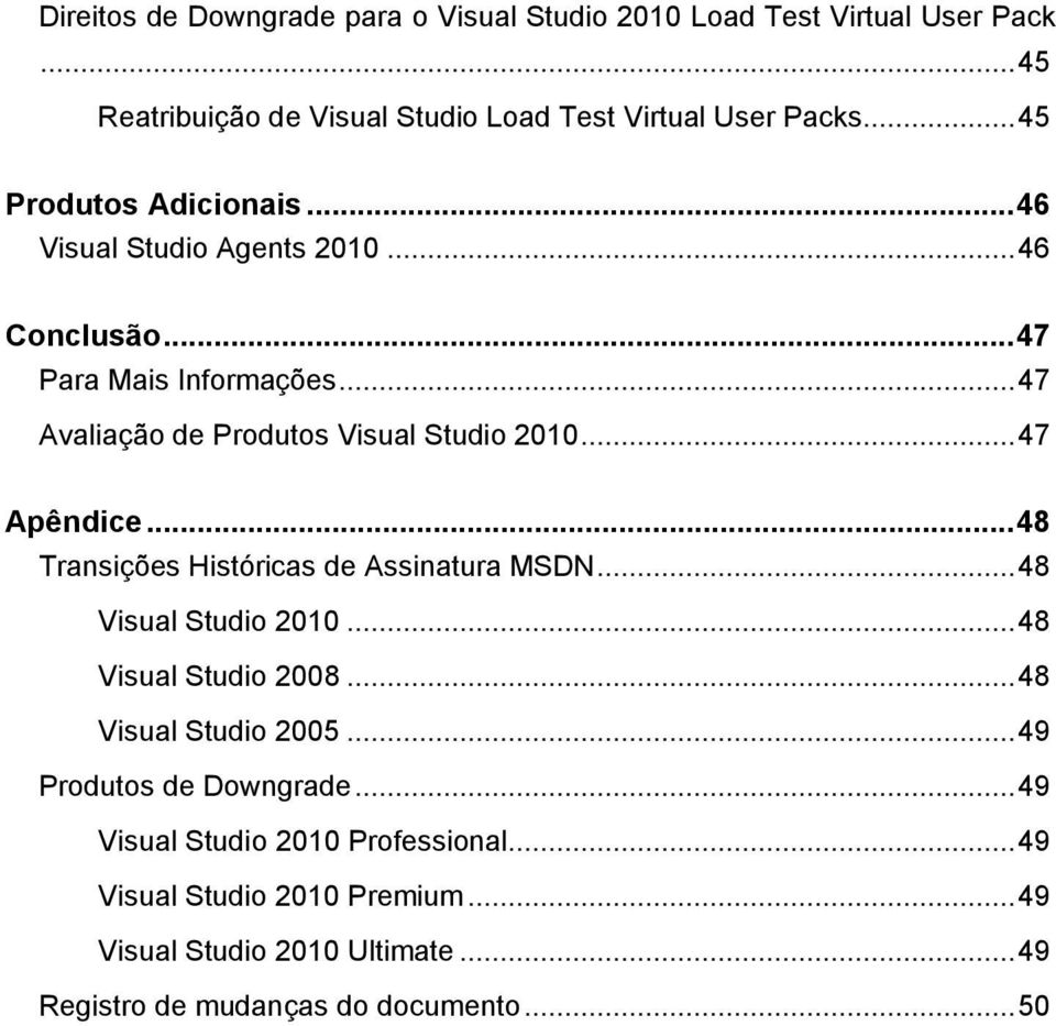 .. 47 Apêndice... 48 Transições Históricas de Assinatura MSDN... 48 Visual Studio 2010... 48 Visual Studio 2008... 48 Visual Studio 2005.