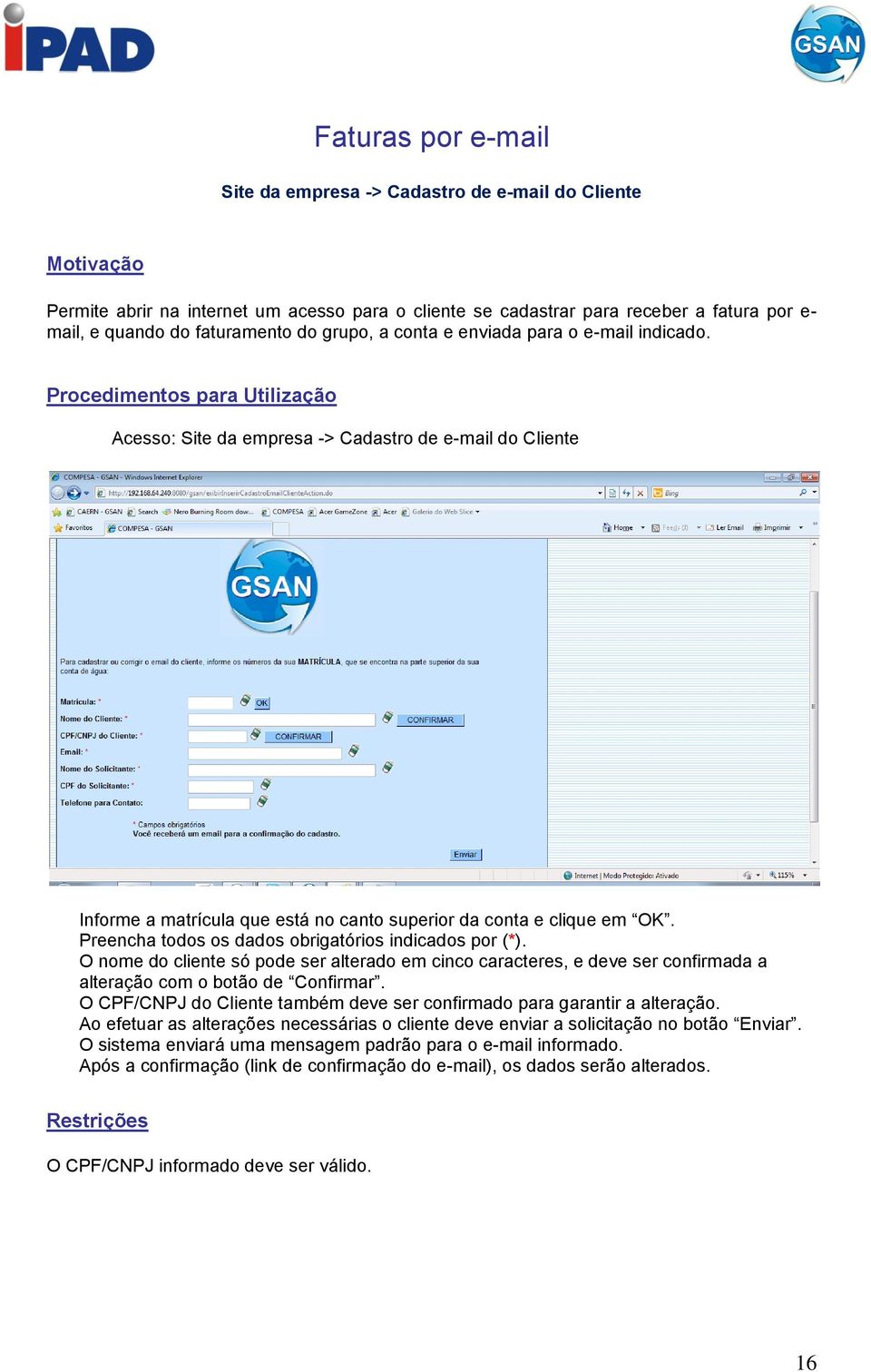 Procedimentos para Utilização Acesso: Site da empresa -> Cadastro de e-mail do Cliente Informe a matrícula que está no canto superior da conta e clique em OK.