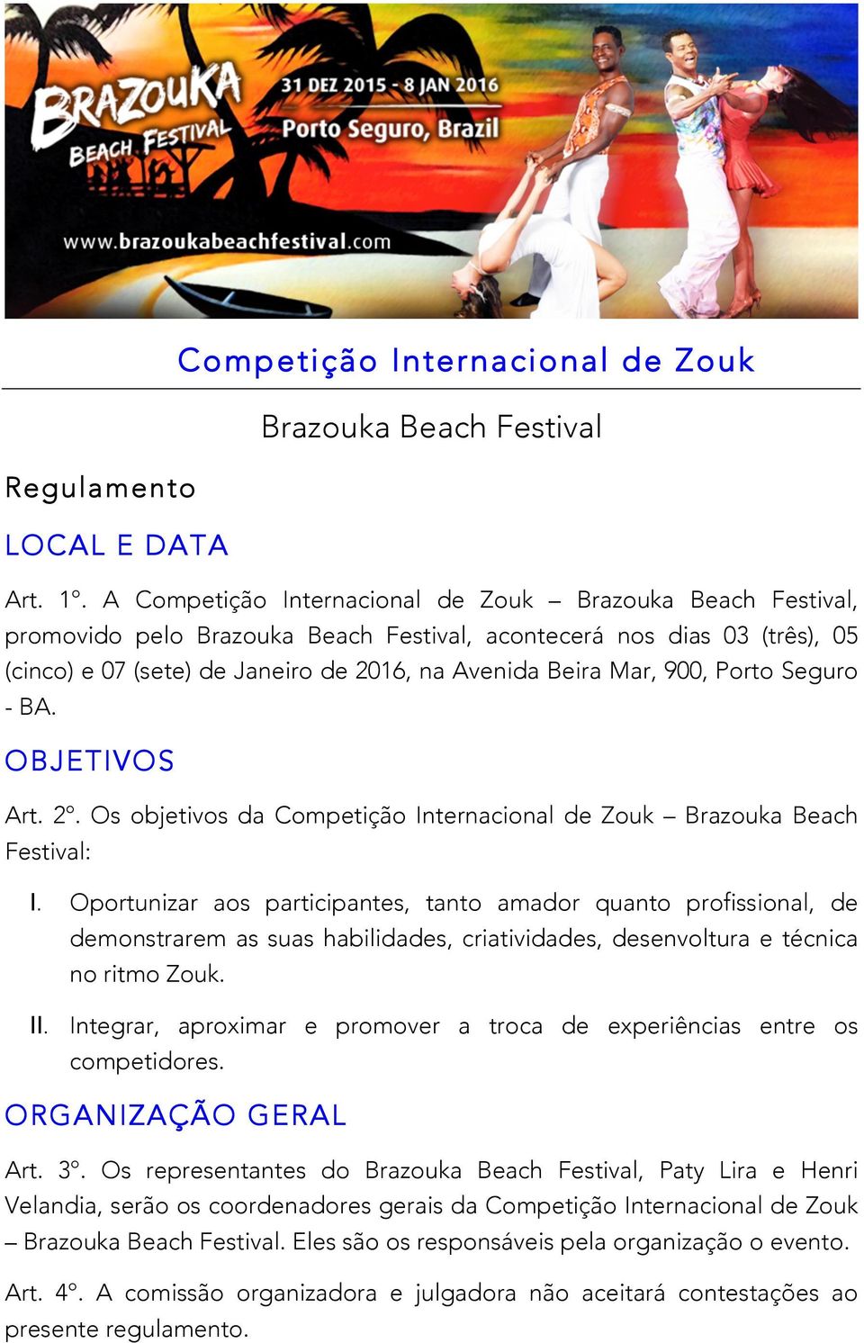 900, Porto Seguro - BA. OBJETIVOS Art. 2º. Os objetivos da Competição Internacional de Zouk Brazouka Beach Festival: I.