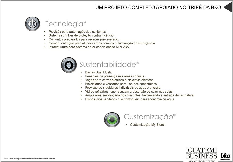 Sensores de presença nas áreas comuns. Vagas para carros elétricos e bicicletas elétricas. Bicicletários e vestiários para uso dos condôminos. Previsão de medidores individuais de água e energia.