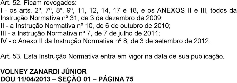 2009; II - a Instrução Normativa nº 10, de 6 de outubro de 2010; III - a Instrução Normativa nº 7, de 7 de julho de