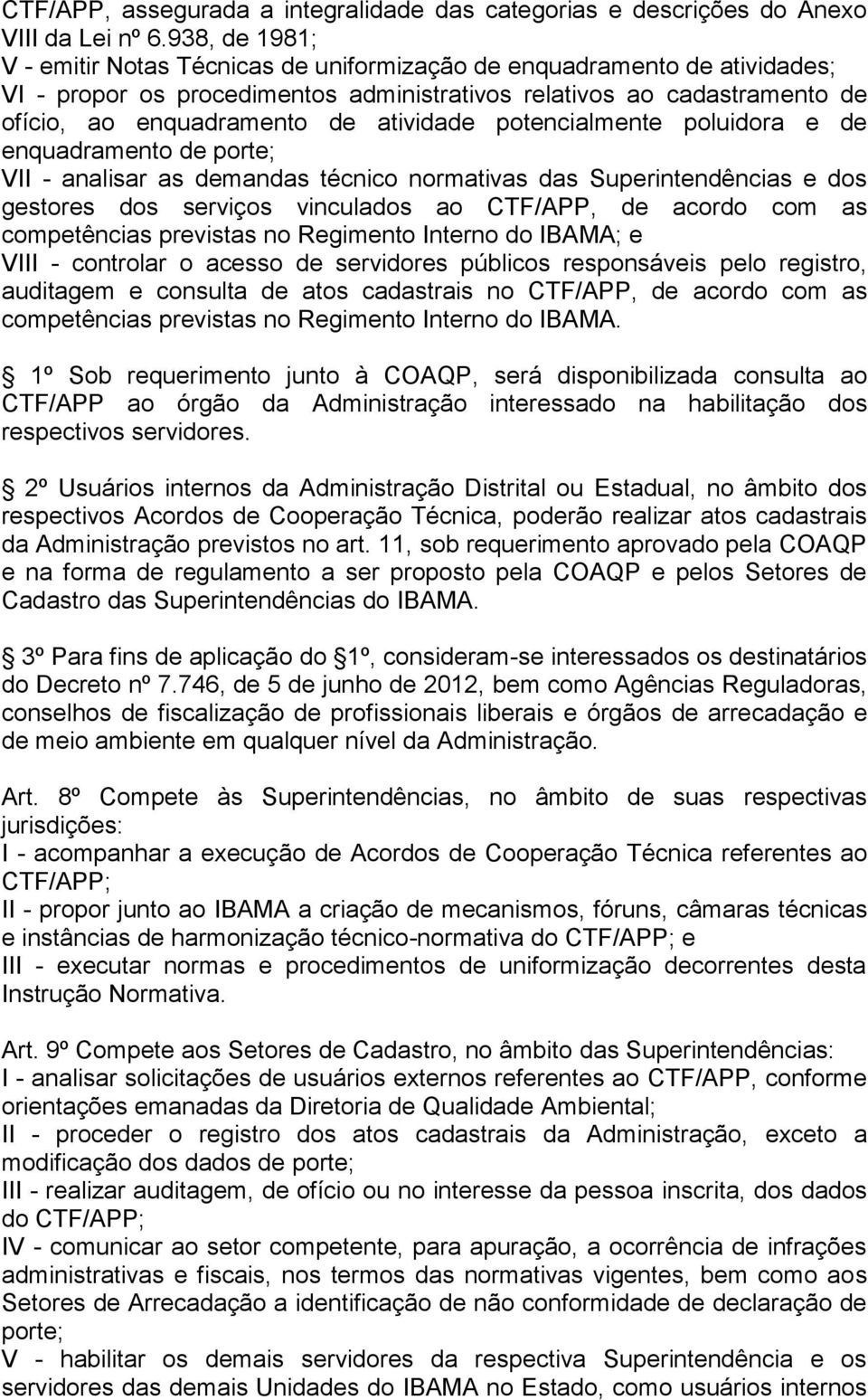 atividade potencialmente poluidora e de enquadramento de porte; VII - analisar as demandas técnico normativas das Superintendências e dos gestores dos serviços vinculados ao CTF/APP, de acordo com as