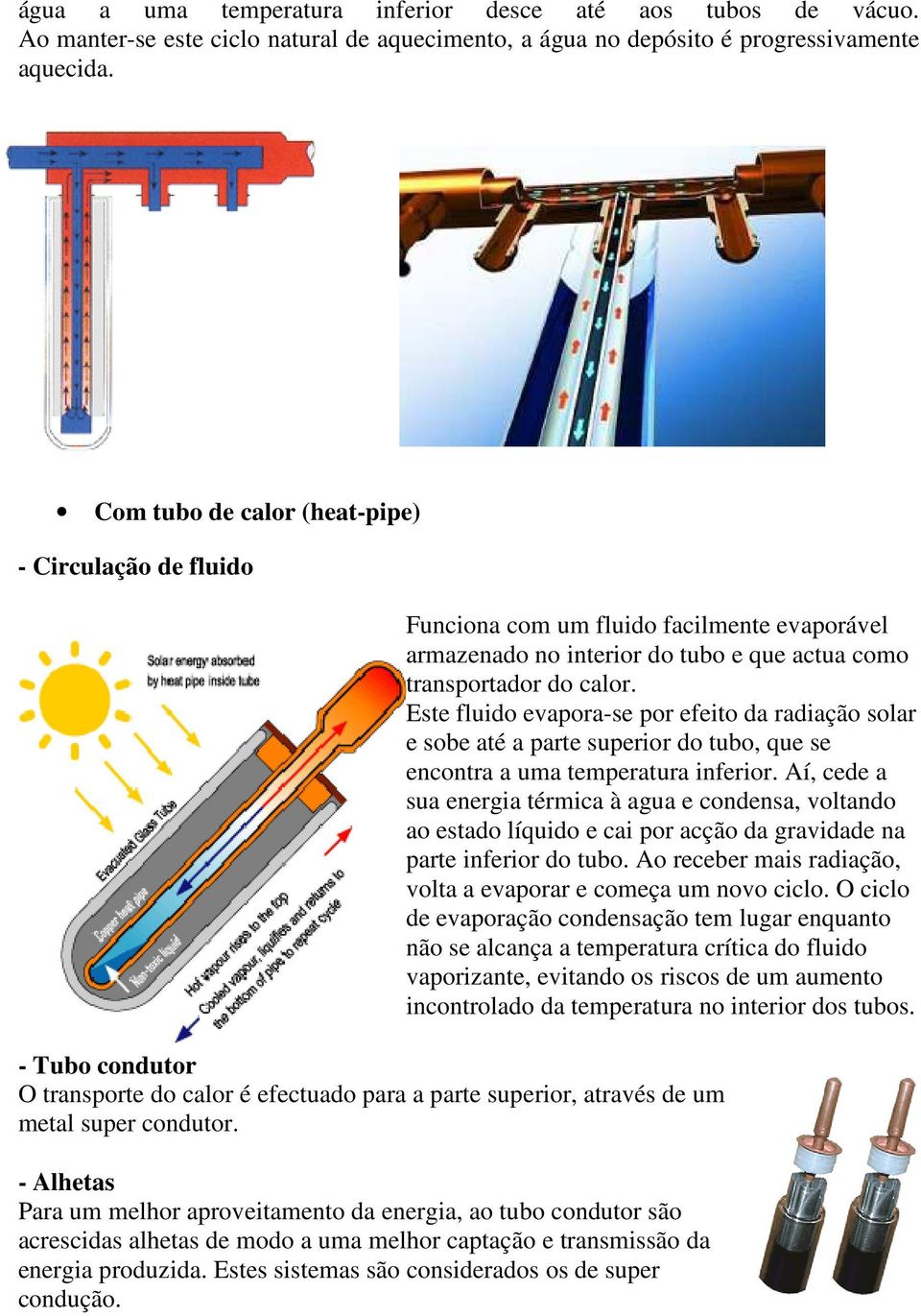 Este fluido evapora-se por efeito da radiação solar e sobe até a parte superior do tubo, que se encontra a uma temperatura inferior.
